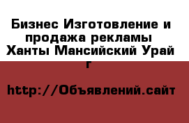 Бизнес Изготовление и продажа рекламы. Ханты-Мансийский,Урай г.